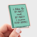 I Like to Party and by Party I Mean Read Books Sticker