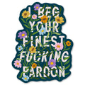 Beg Your Finest Fucking Pardon - Snarky Floral Sticker